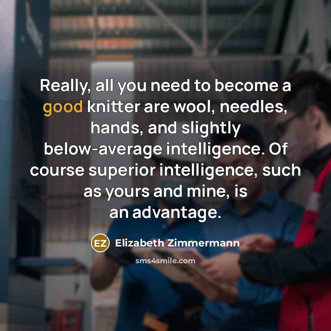 “Really, all you need to become a good knitter are…” quote by Elizabeth Zimmermann