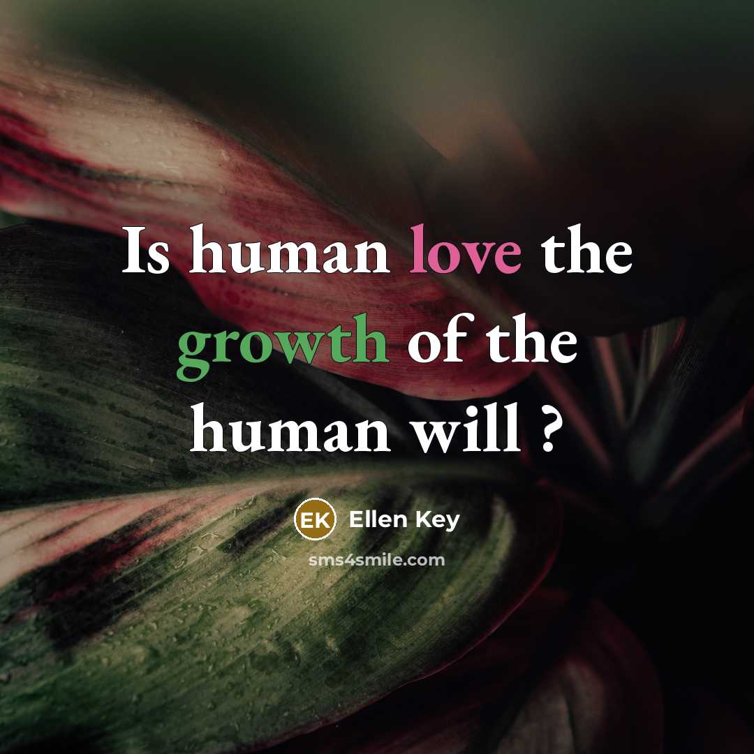 “Is human love the growth of the human will ?…” quote by Ellen Key
