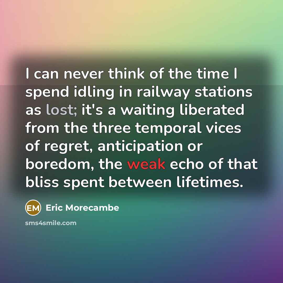 “I can never think of the time I spend idling…” quote by Eric Morecambe