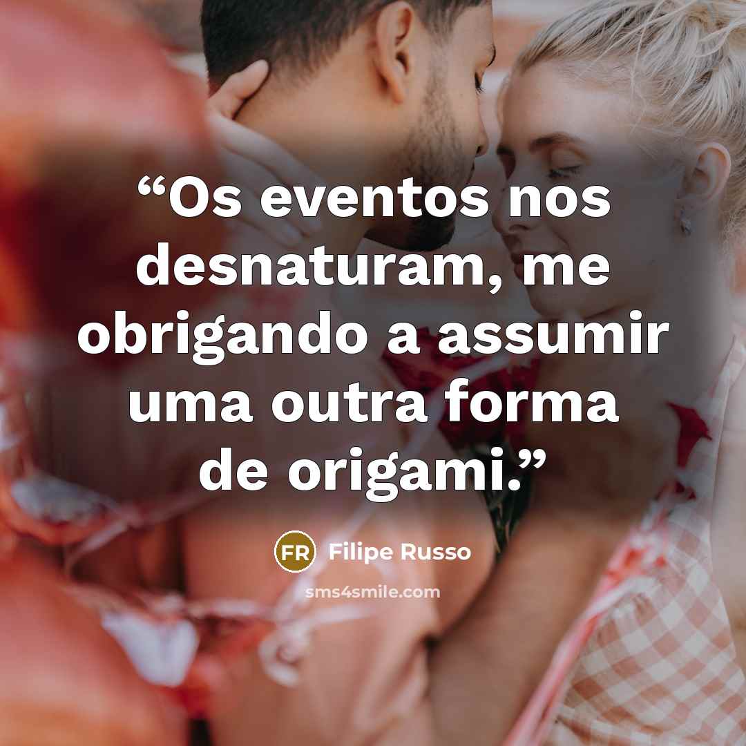 “Os eventos nos desnaturam, me obrigando a assumir uma outra forma de origami.” quote by Filipe Russo