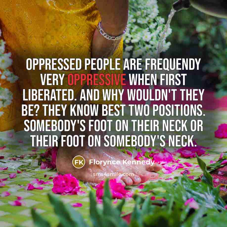 “Oppressed people are frequendy very oppressive when first liberated. And…” quote by Florynce Kennedy