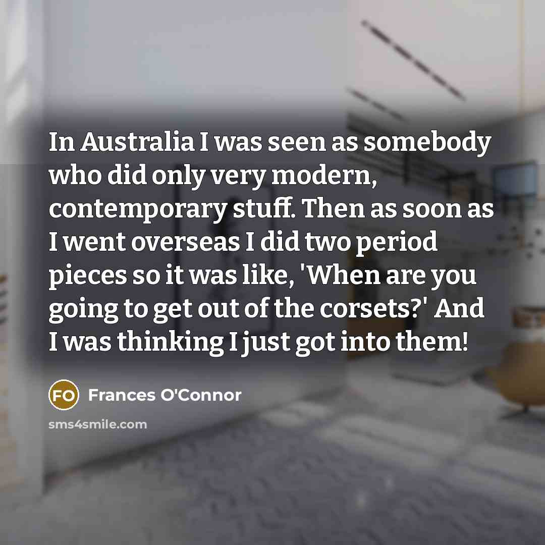 “In Australia I was seen as somebody who did only…” quote by Frances O'Connor