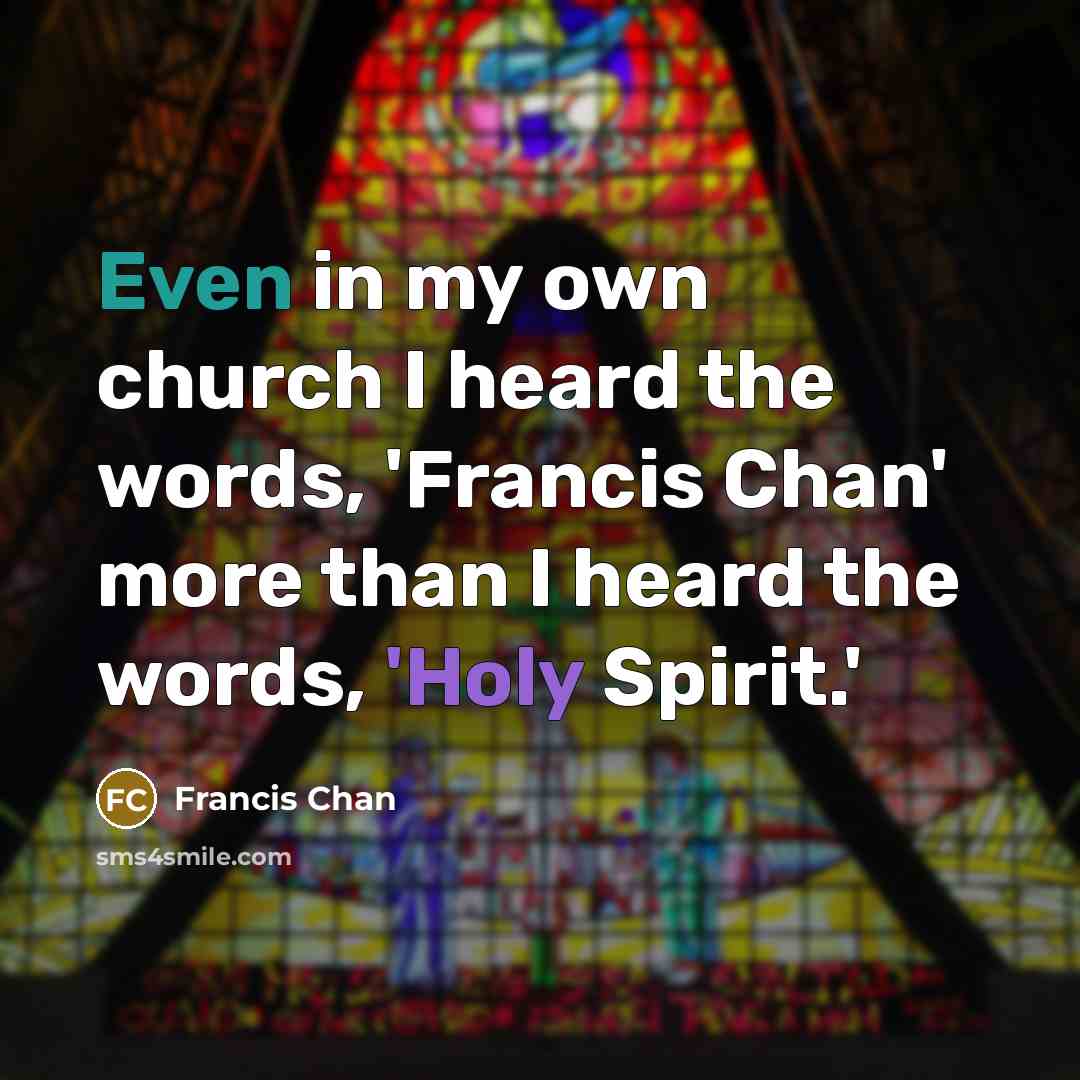 “Even in my own church I heard the words, 'Francis…” quote by Francis Chan