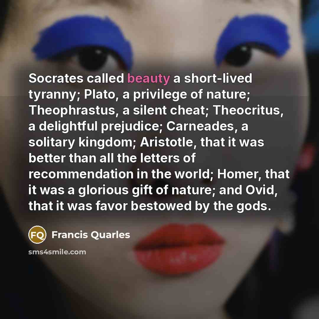 “Socrates called beauty a short-lived tyranny; Plato, a privilege of…” quote by Francis Quarles