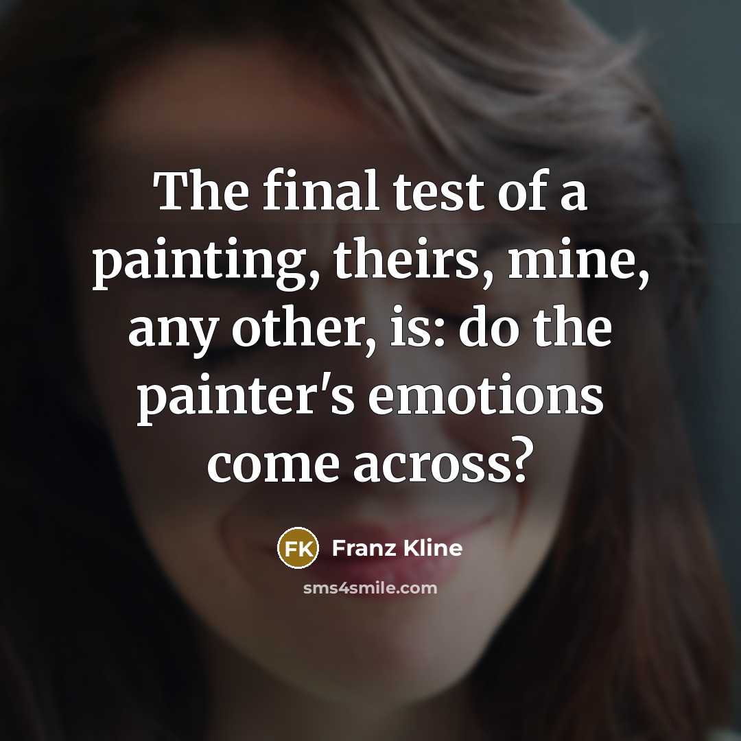 “The final test of a painting, theirs, mine, any other,…” quote by Franz Kline