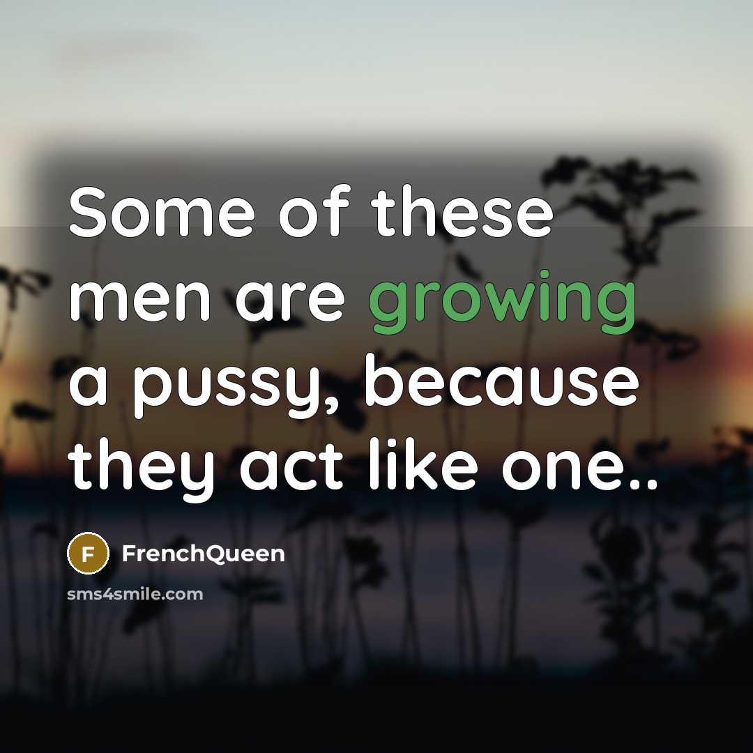 “Some of these men are growing a pussy, because they…” quote by Frenchqueen
