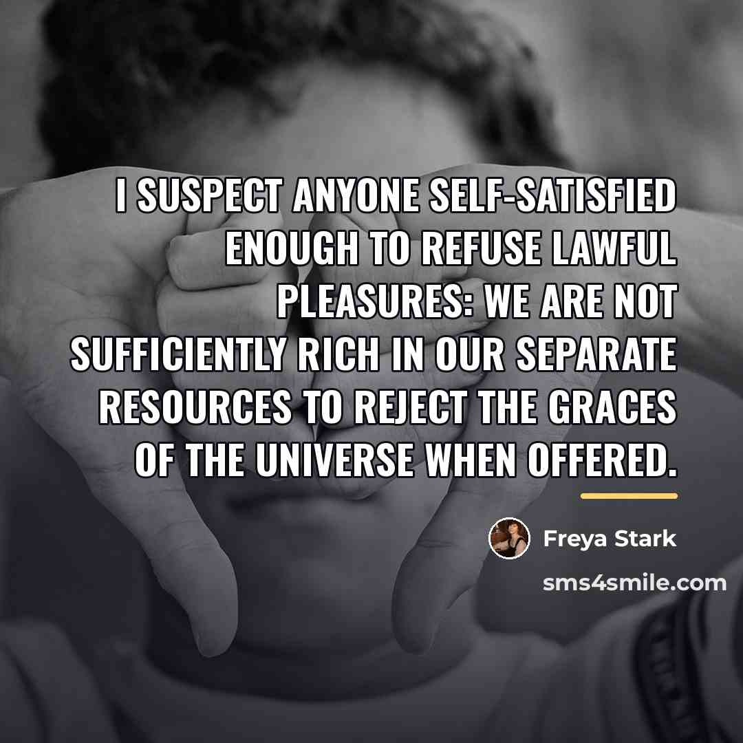 “I suspect anyone self-satisfied enough to refuse lawful pleasures: we…” quote by Freya Stark