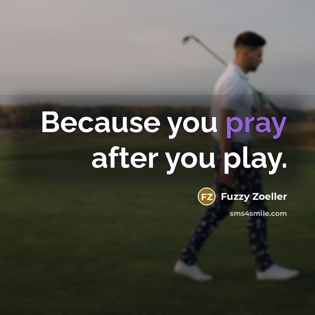 “Because you pray after you play.…” quote by Fuzzy Zoeller