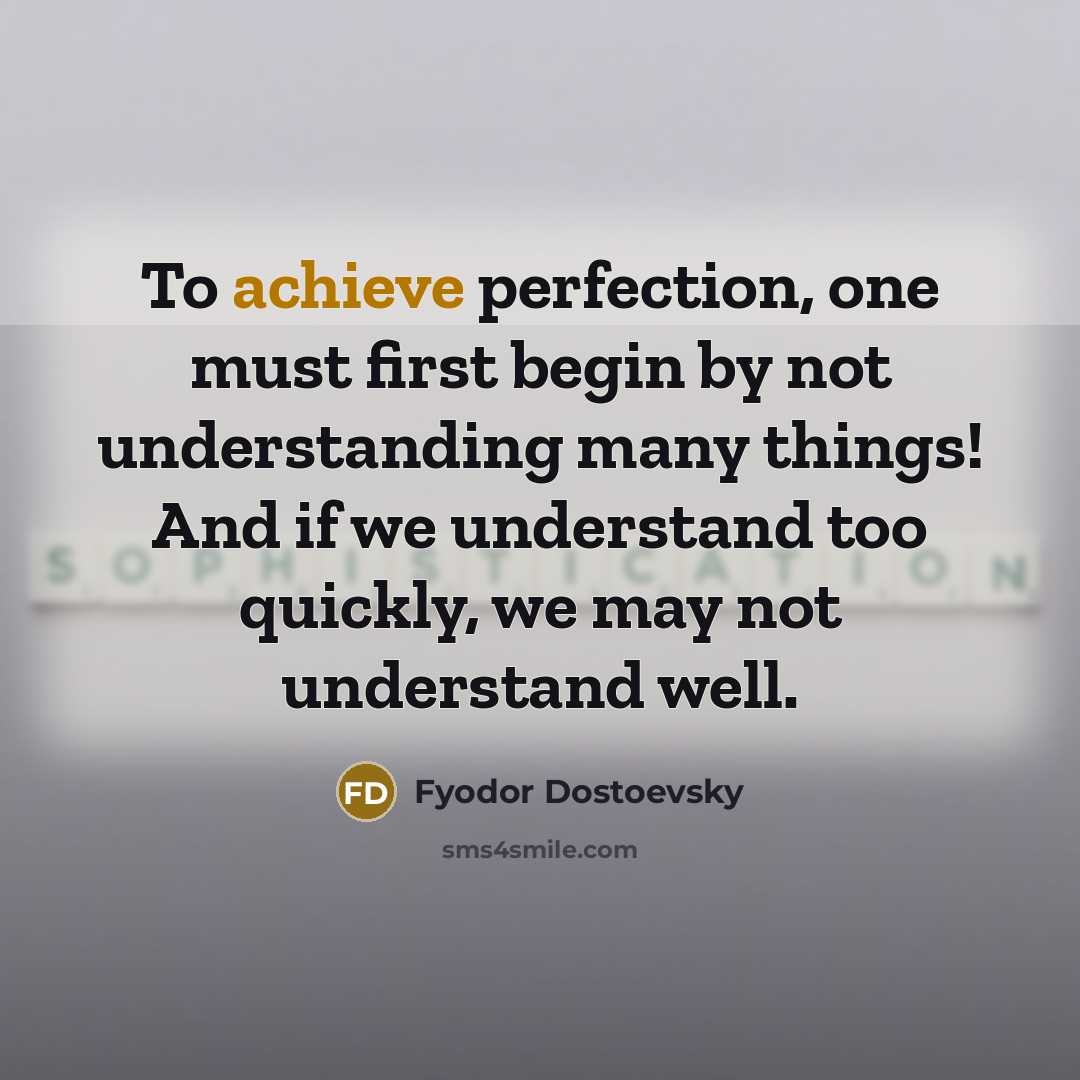 “To achieve perfection, one must first begin by not understanding…” quote by Fyodor Dostoevsky