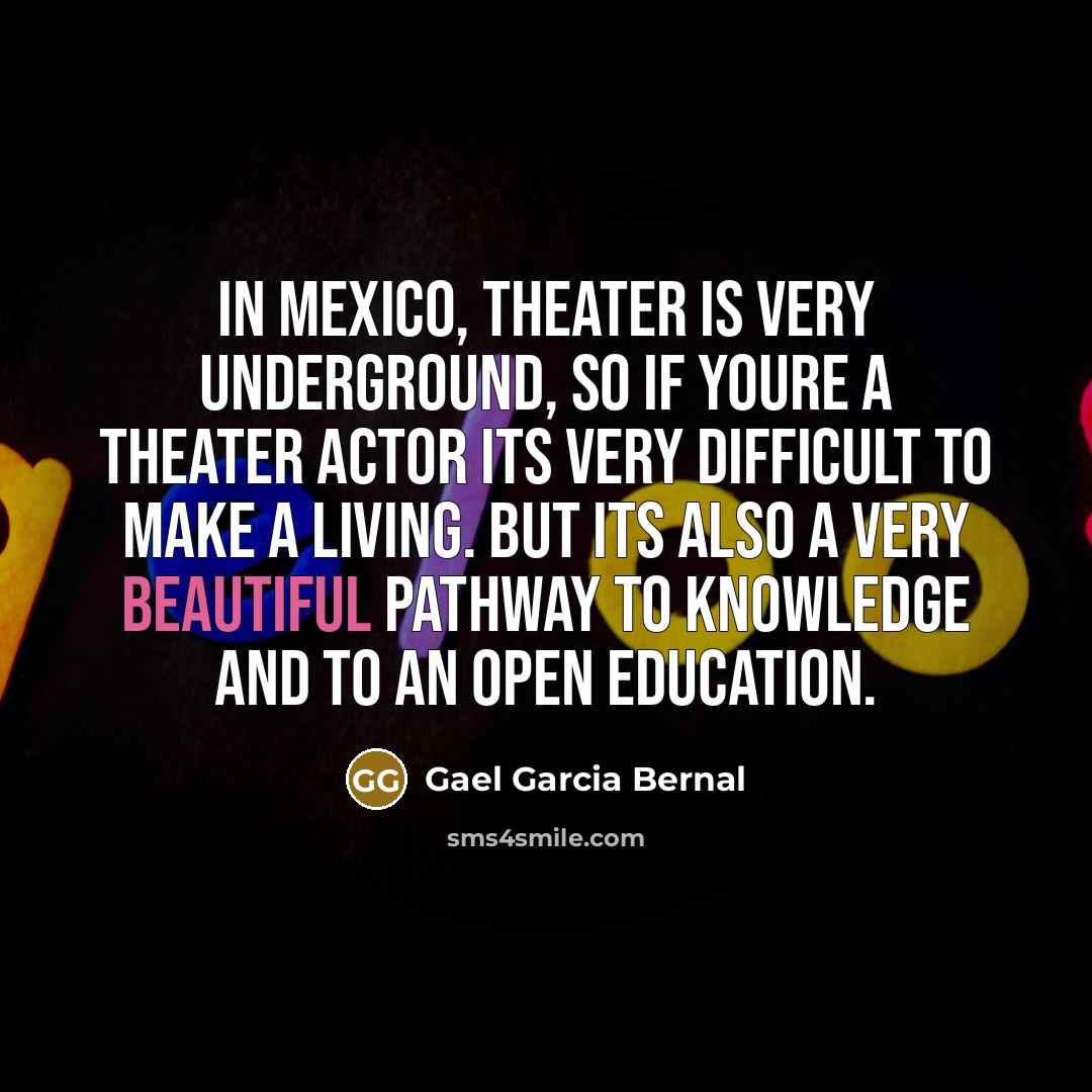 “In Mexico, theater is very underground, so if youre a…” quote by Gael Garcia Bernal