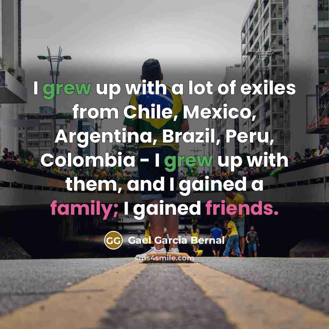 “I grew up with a lot of exiles from Chile,…” quote by Gael Garcia Bernal