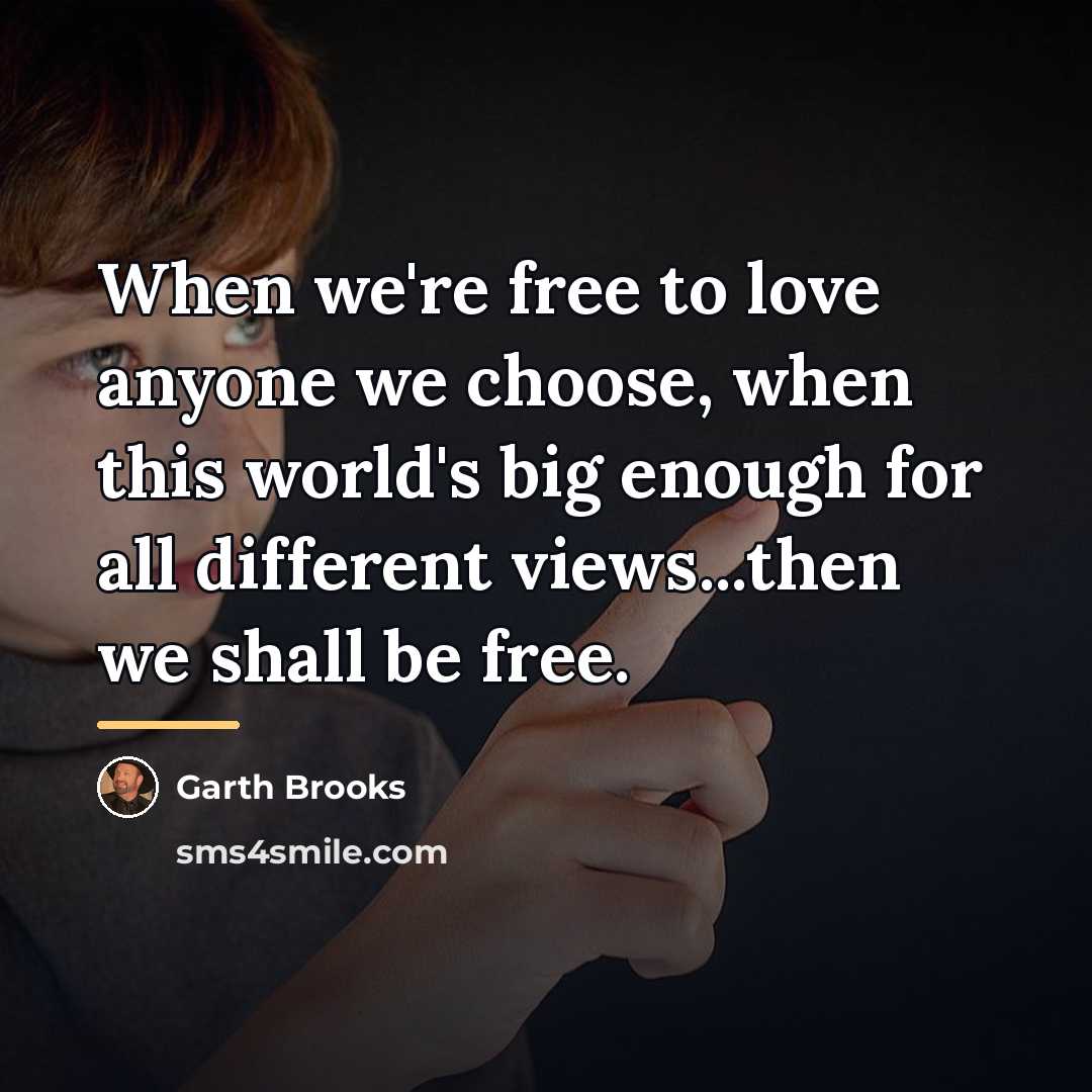 “When we're free to love anyone we choose, when this…” quote by Garth Brooks