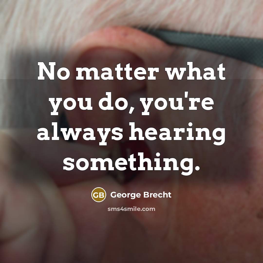 “No matter what you do, you're always hearing something.…” quote by George Brecht
