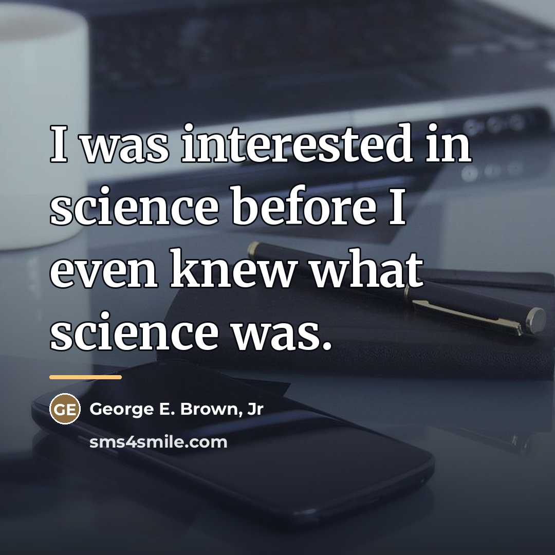 “I was interested in science before I even knew what…” quote by George E. Brown, Jr