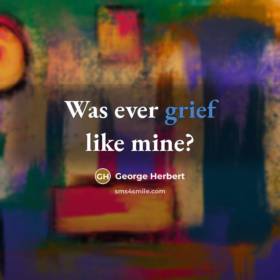 “Was ever grief like mine?…” quote by George Herbert