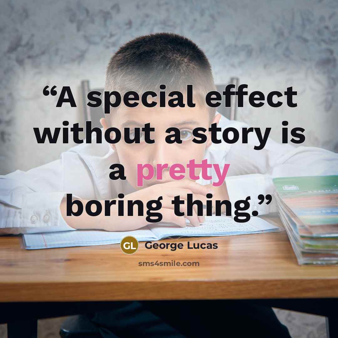“A special effect without a story is a pretty boring thing.” quote by George Lucas