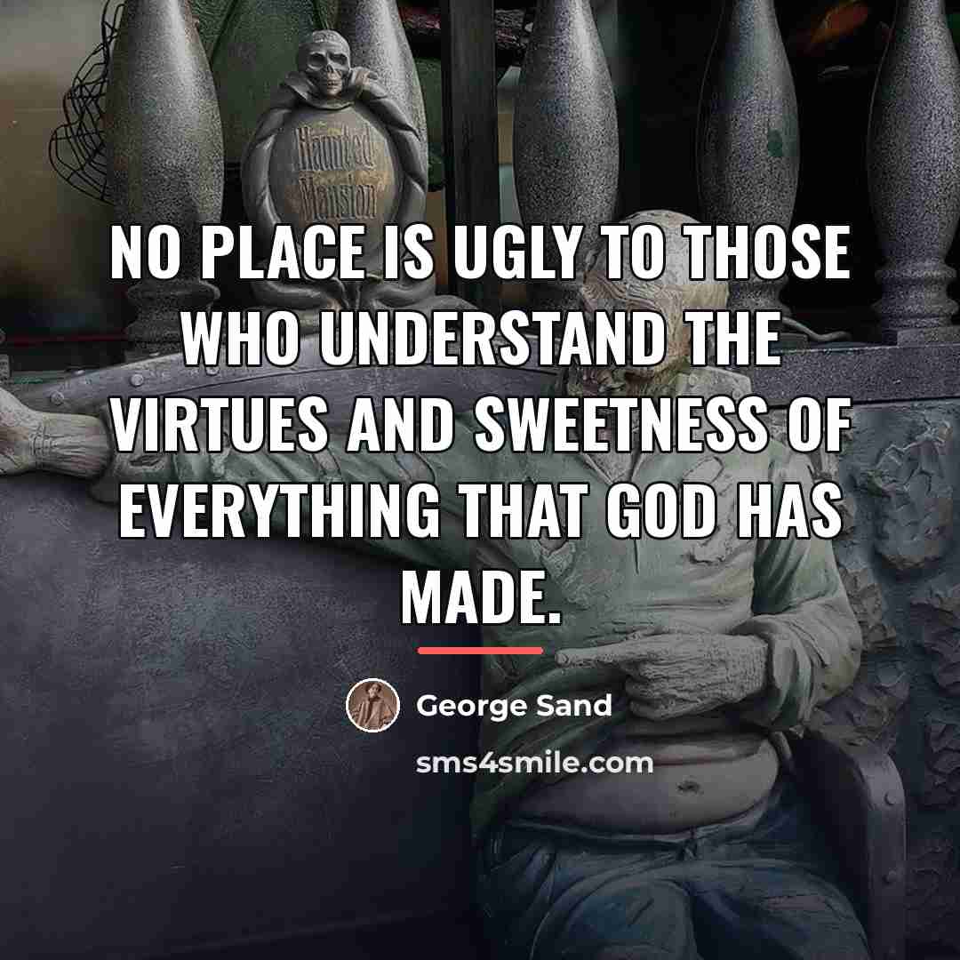 “No place is ugly to those who understand the virtues…” quote by George Sand