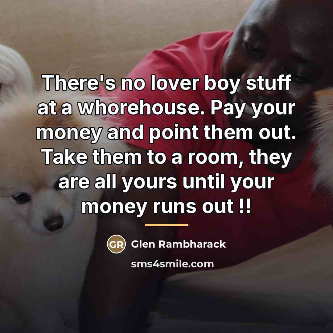 “There's no lover boy stuff at a whorehouse. Pay your…” quote by Glen Rambharack