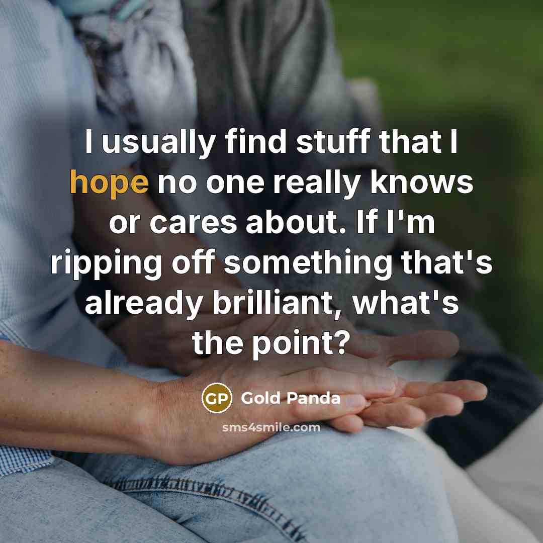 “I usually find stuff that I hope no one really…” quote by Gold Panda