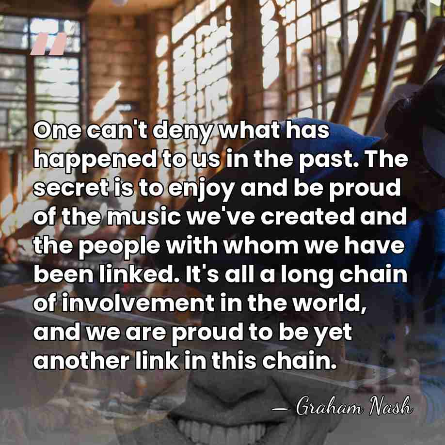 One can't deny what has happened to us in the past. The&hellip; - Graham Nash