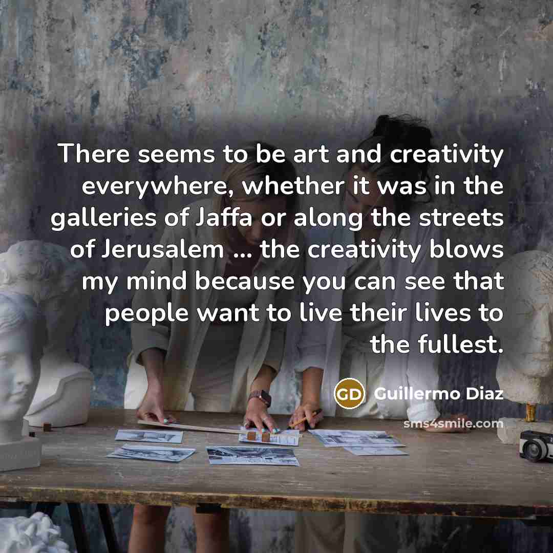 “There seems to be art and creativity everywhere, whether it…” quote by Guillermo Diaz