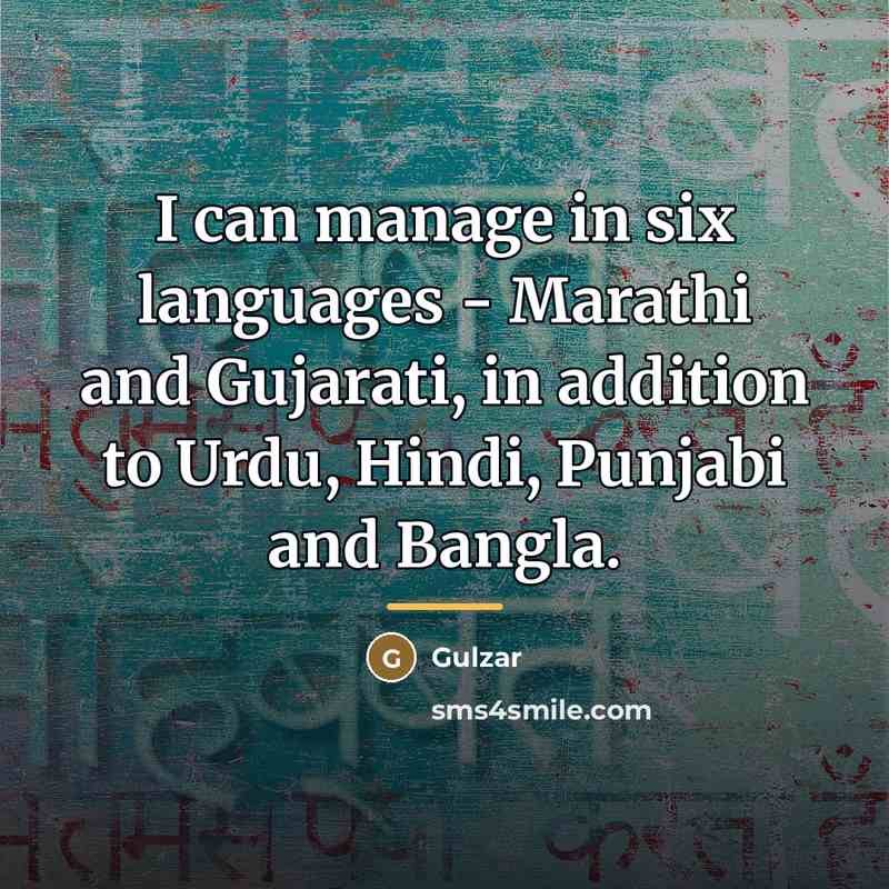 “I can manage in six languages - Marathi and Gujarati,…” quote by Gulzar