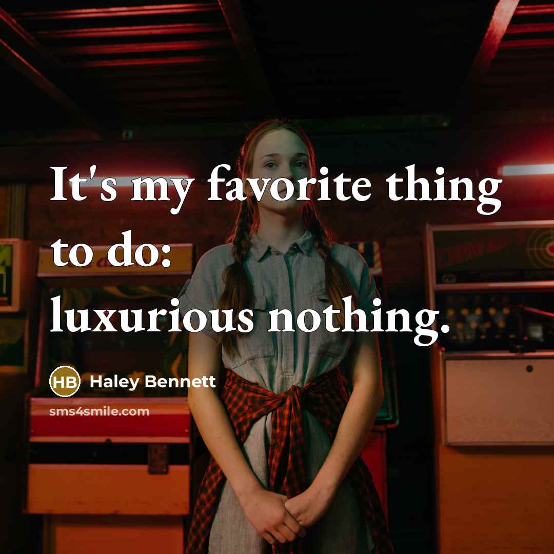 “It's my favorite thing to do: luxurious nothing.…” quote by Haley Bennett