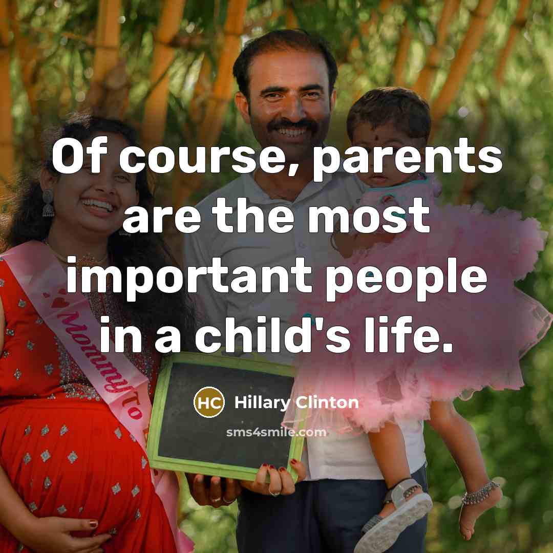 “Of course, parents are the most important people in a…” quote by Hillary Clinton
