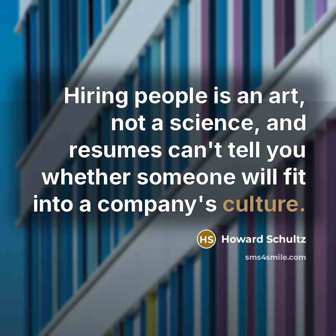 “Hiring people is an art, not a science, and resumes…” quote by Howard Schultz