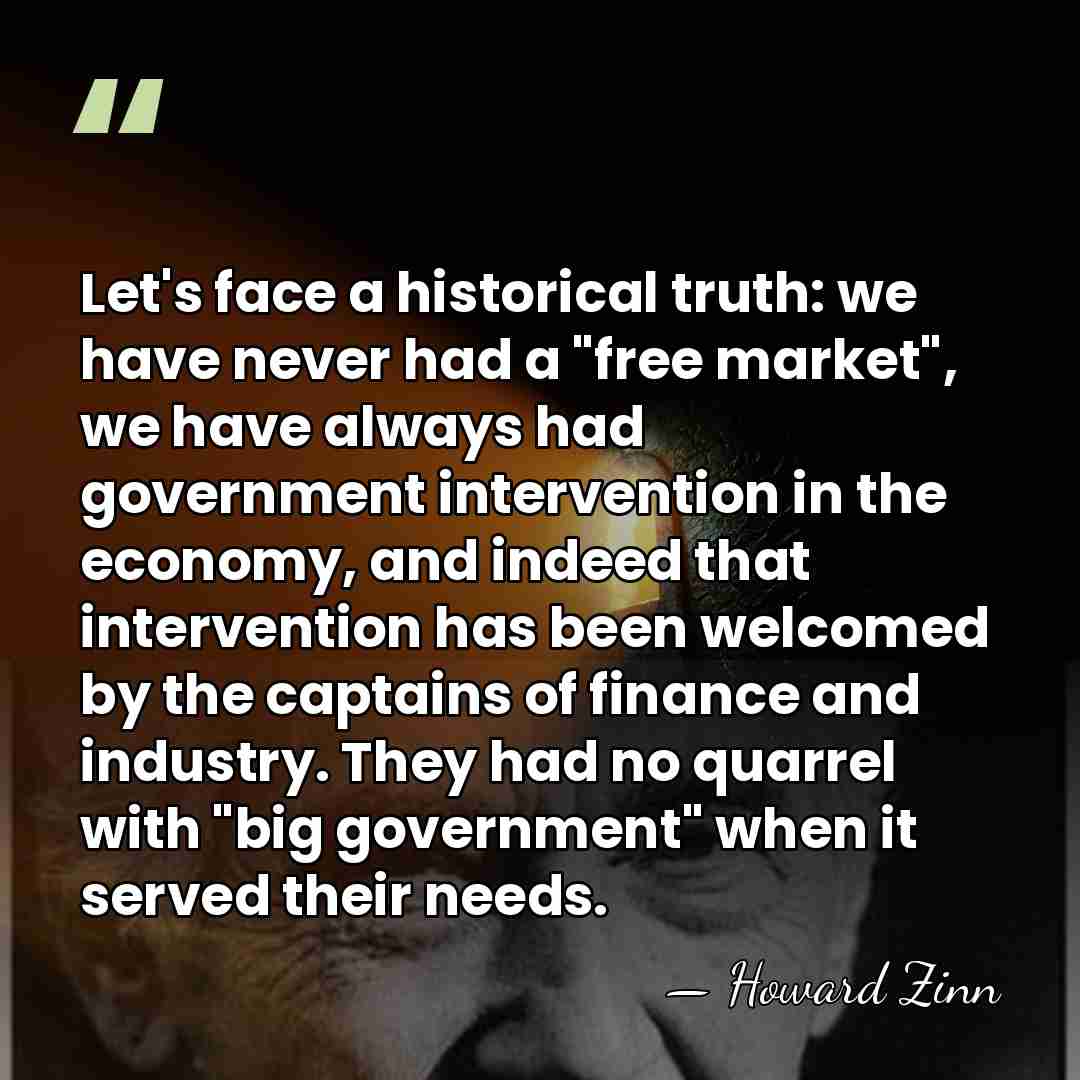 Let's face a historical truth: we have never had a "free market",&hellip; - Howard Zinn