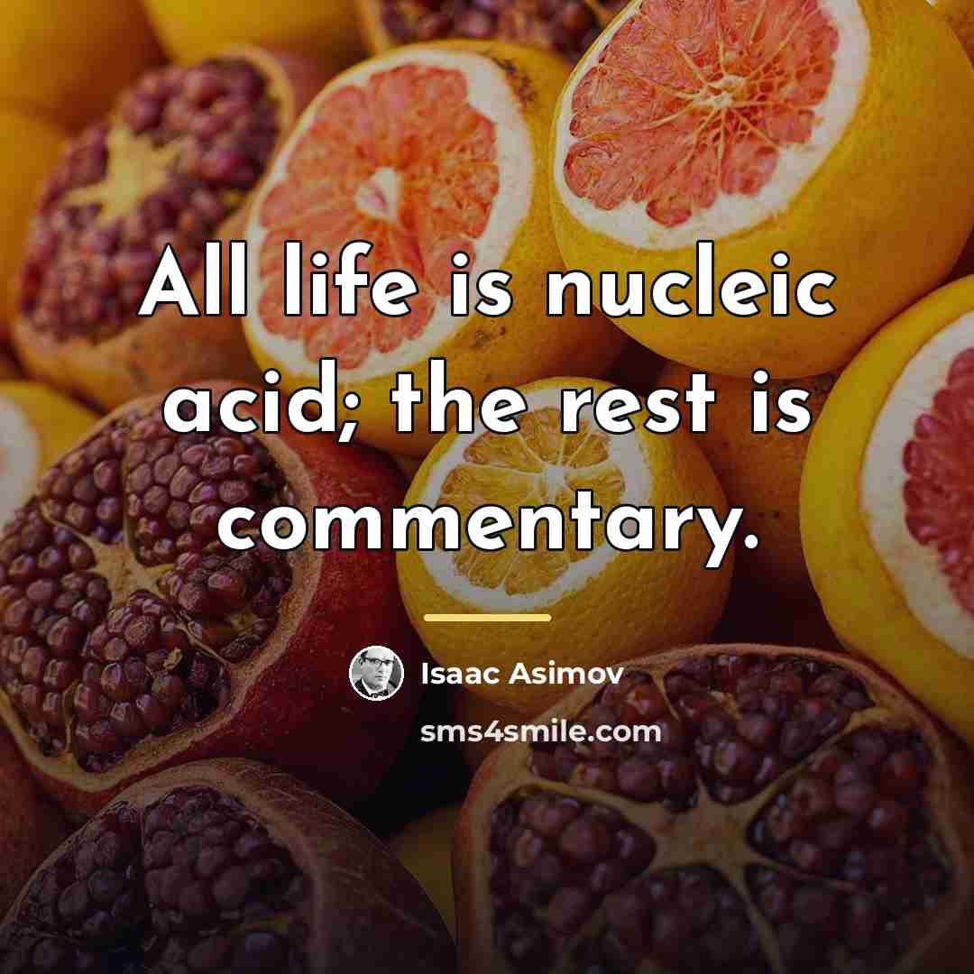 “All life is nucleic acid; the rest is commentary.…” quote by Isaac Asimov