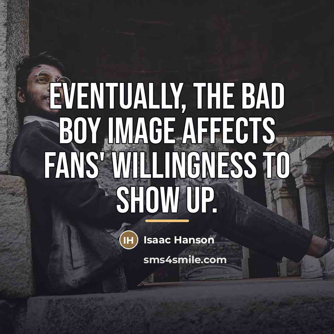 “Eventually, the bad boy image affects fans' willingness to show…” quote by Isaac Hanson