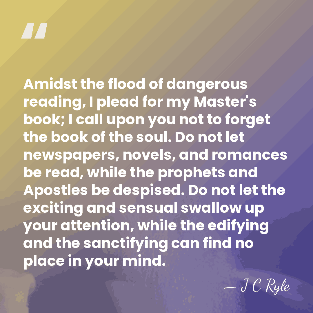 Amidst the flood of dangerous reading, I plead for my Master's book;&hellip; - J C Ryle