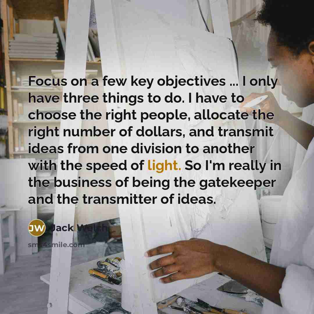 “Focus on a few key objectives ... I only have…” quote by Jack Welch