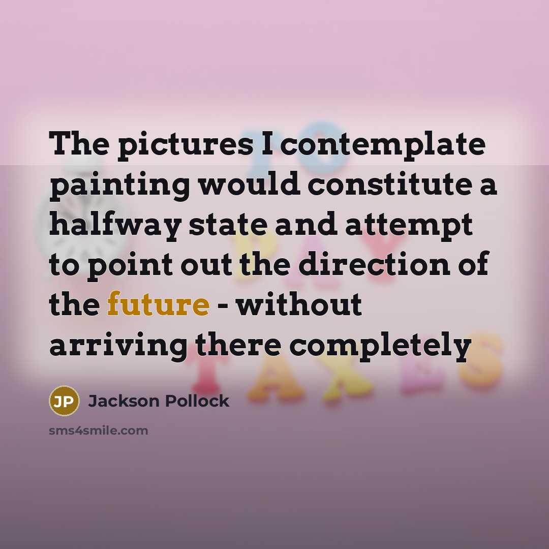 “The pictures I contemplate painting would constitute a halfway state…” quote by Jackson Pollock