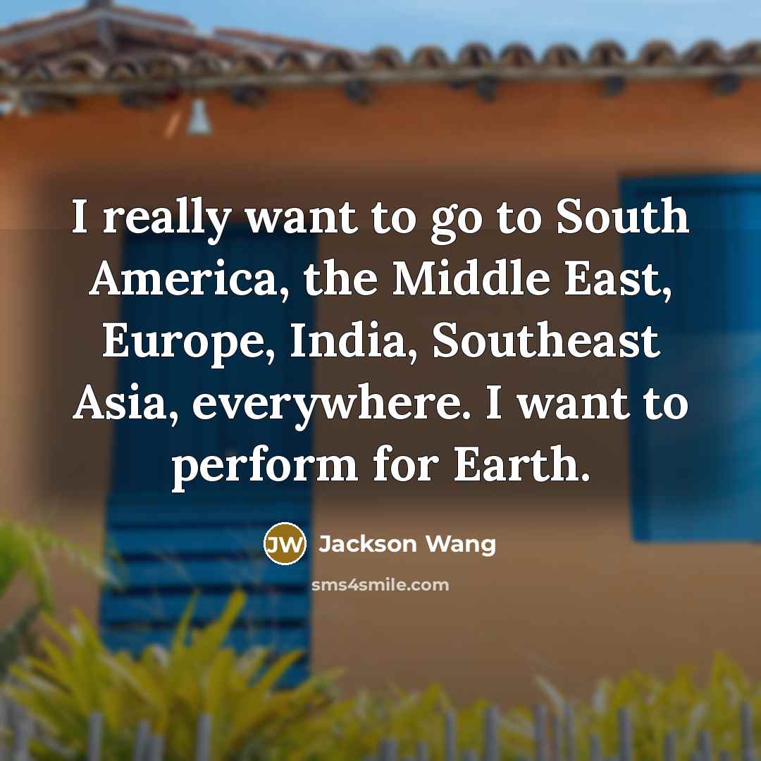 “I really want to go to South America, the Middle…” quote by Jackson Wang