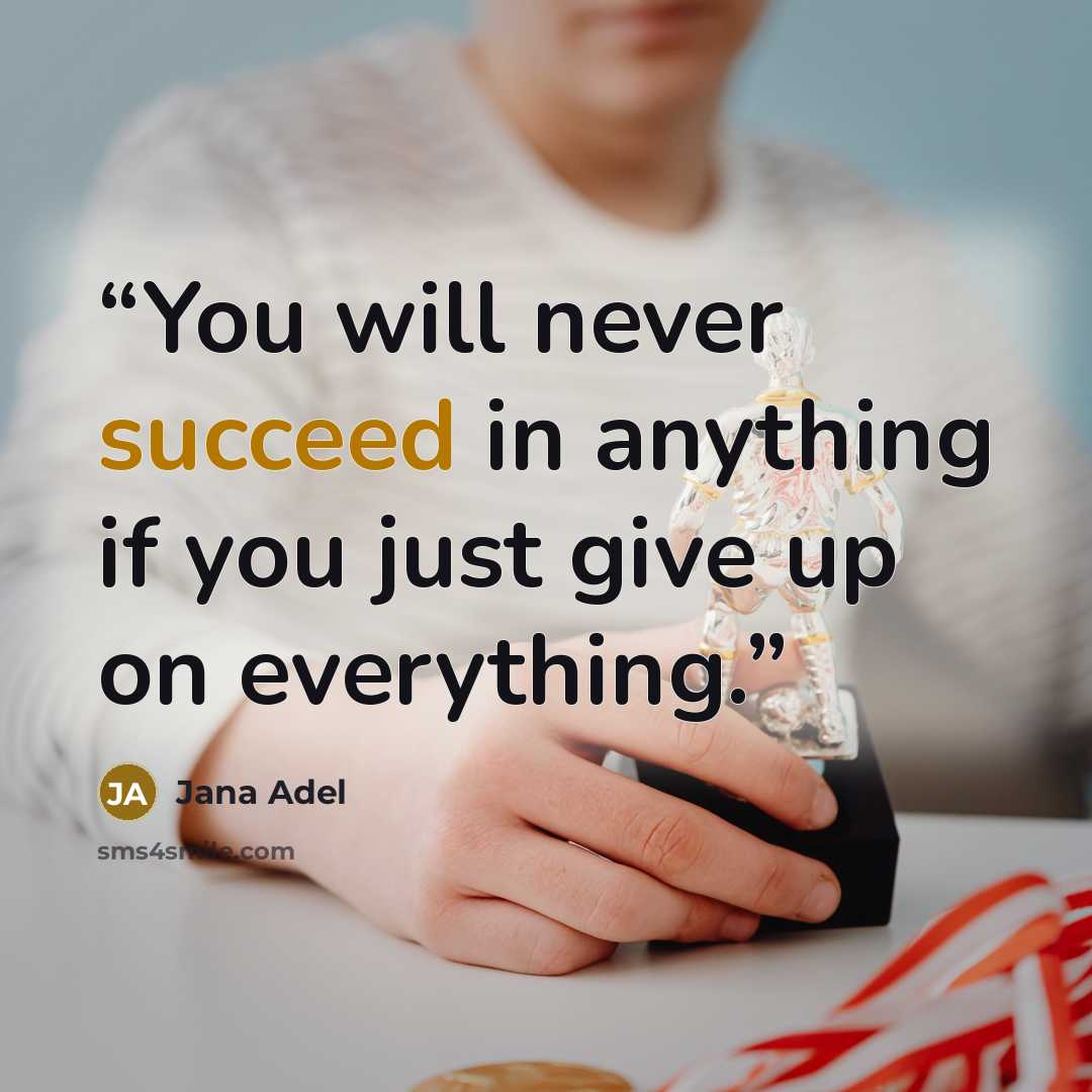 “You will never succeed in anything if you just give up on everything.” quote by Jana Adel