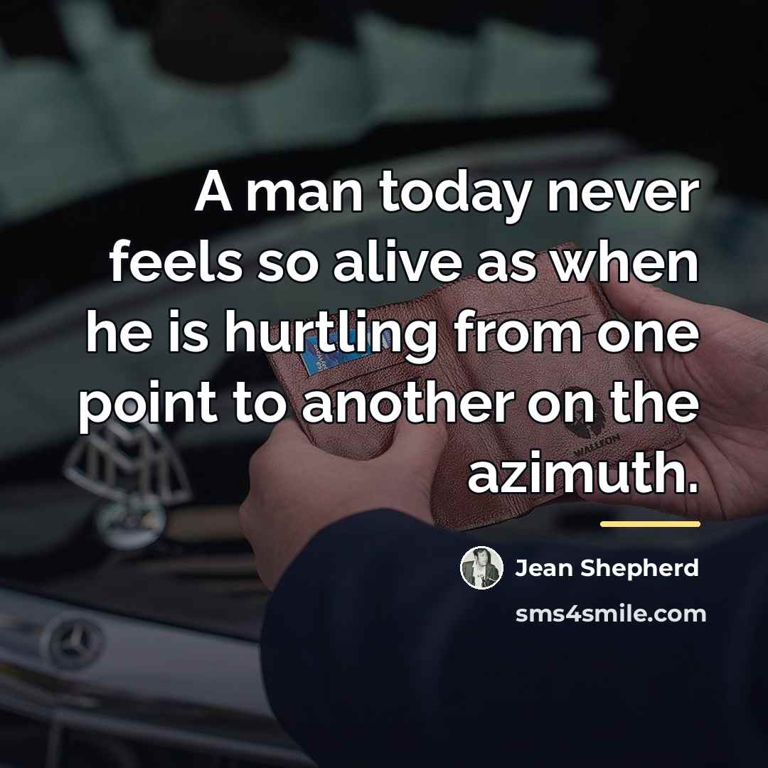 “A man today never feels so alive as when he…” quote by Jean Shepherd
