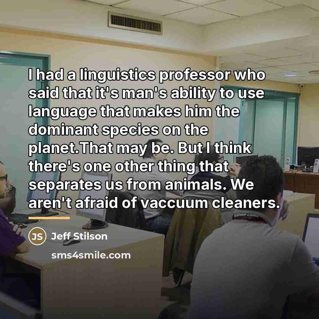 “I had a linguistics professor who said that it's man's…” quote by Jeff Stilson