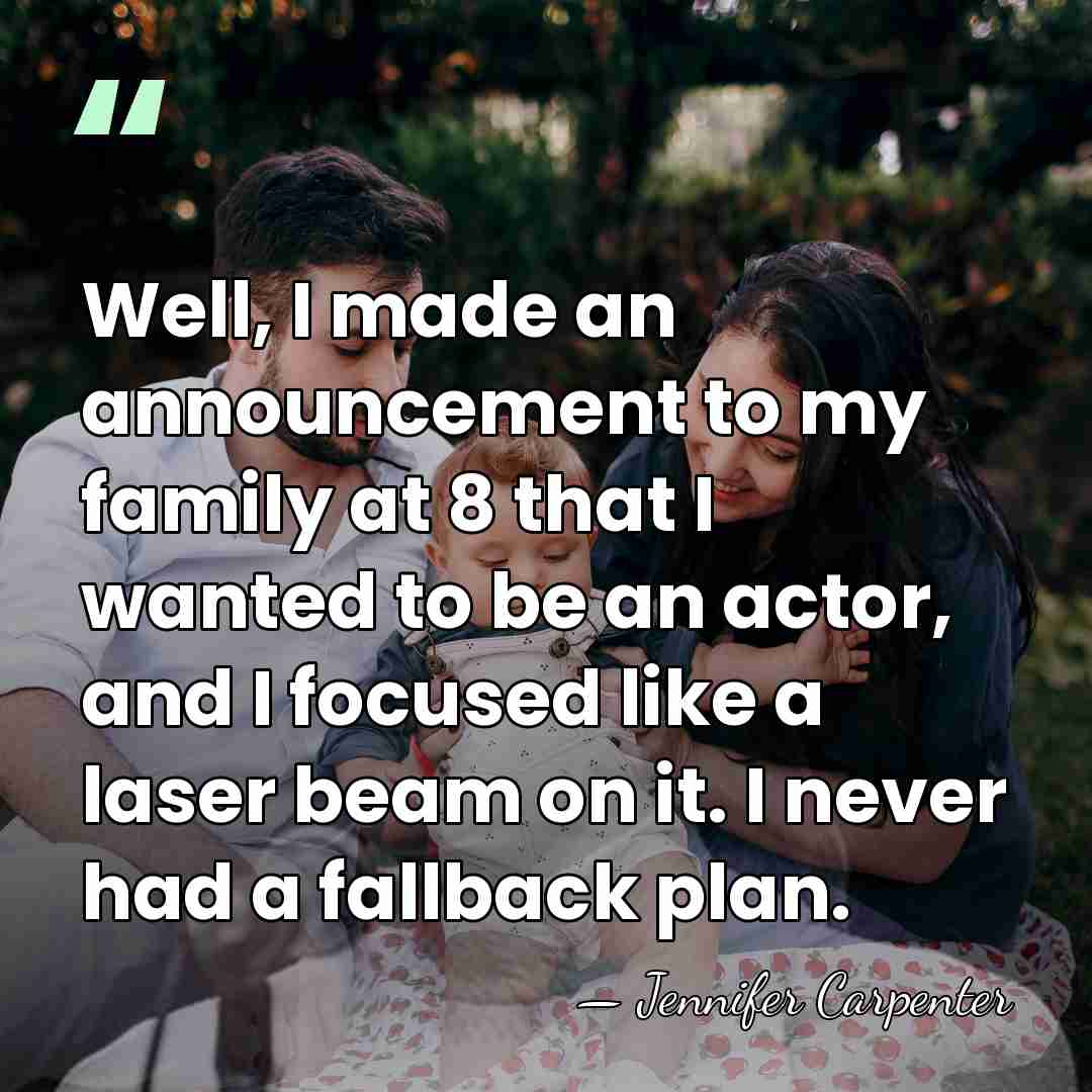 Well, I made an announcement to my family at 8 that I&hellip; - Jennifer Carpenter