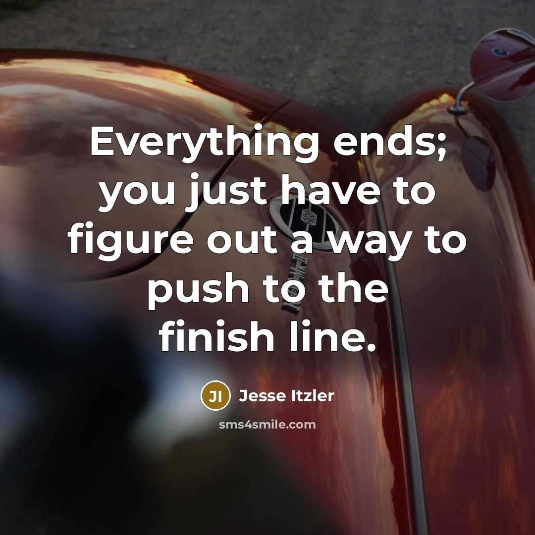 “Everything ends; you just have to figure out a way to push to the finish line.” quote by Jesse Itzler