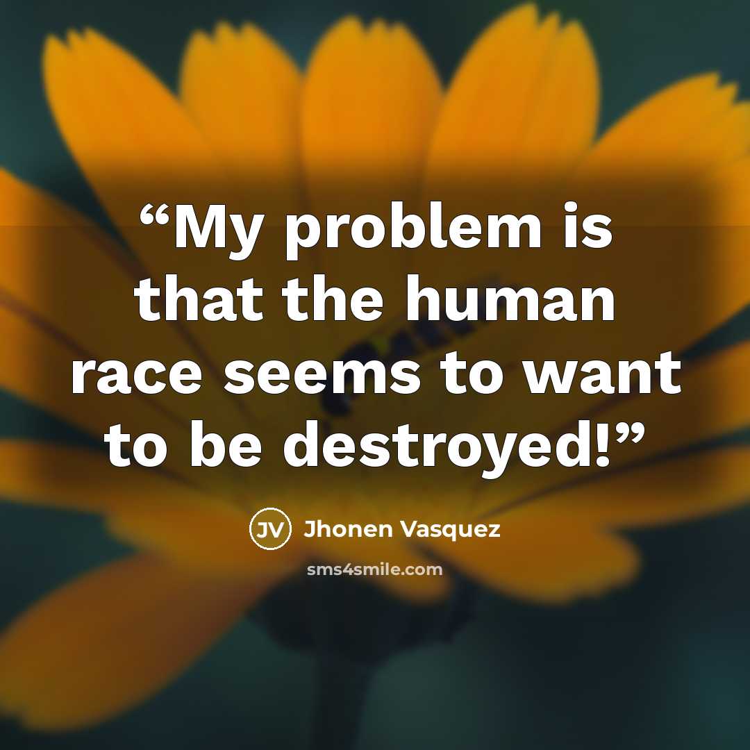 “My problem is that the human race seems to want to be destroyed!” quote by Jhonen Vasquez