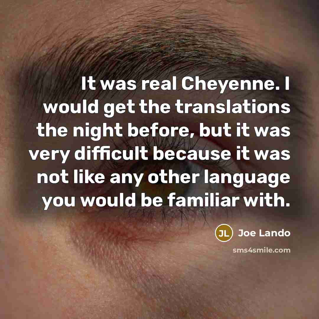 “It was real Cheyenne. I would get the translations the…” quote by Joe Lando