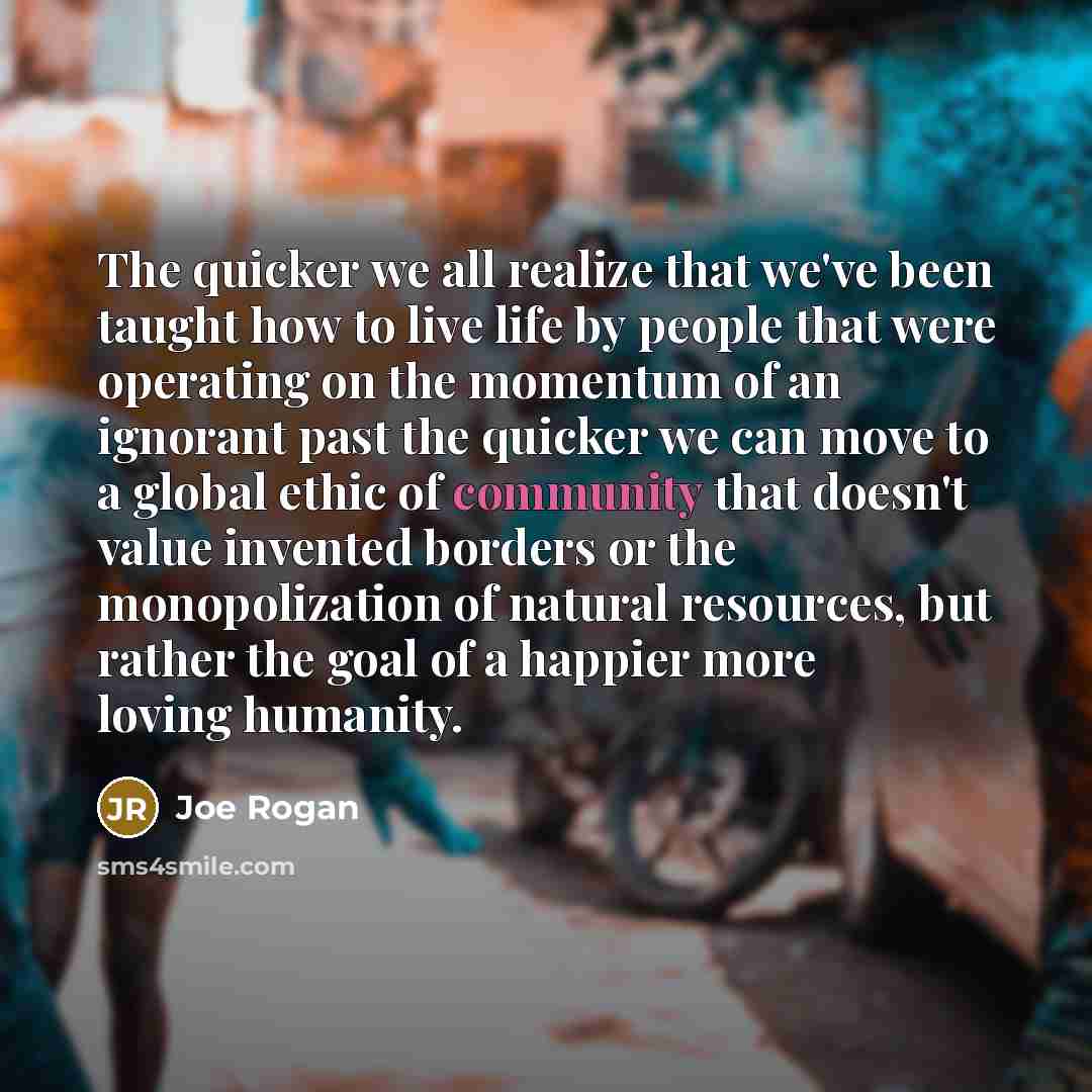 “The quicker we all realize that we've been taught how…” quote by Joe Rogan