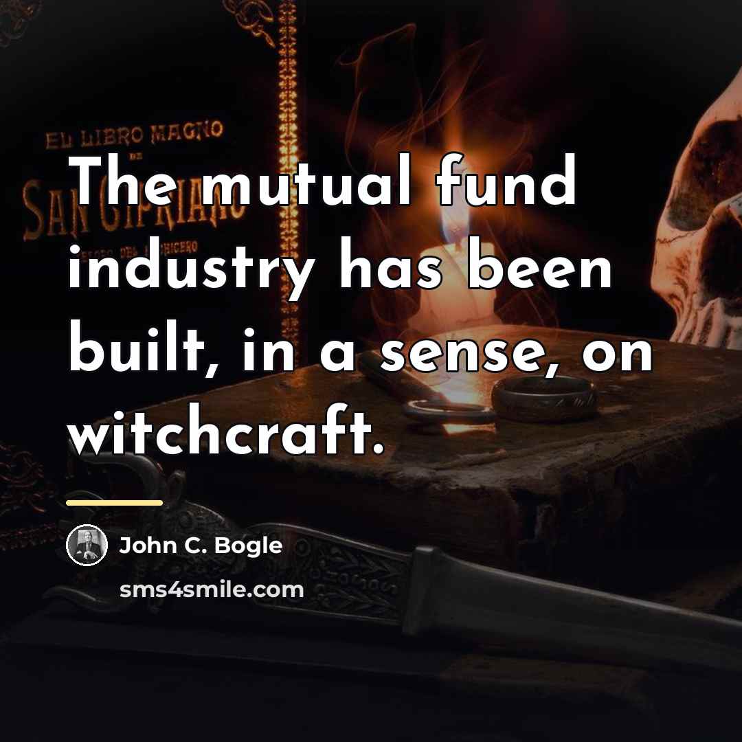 “The mutual fund industry has been built, in a sense,…” quote by John C. Bogle