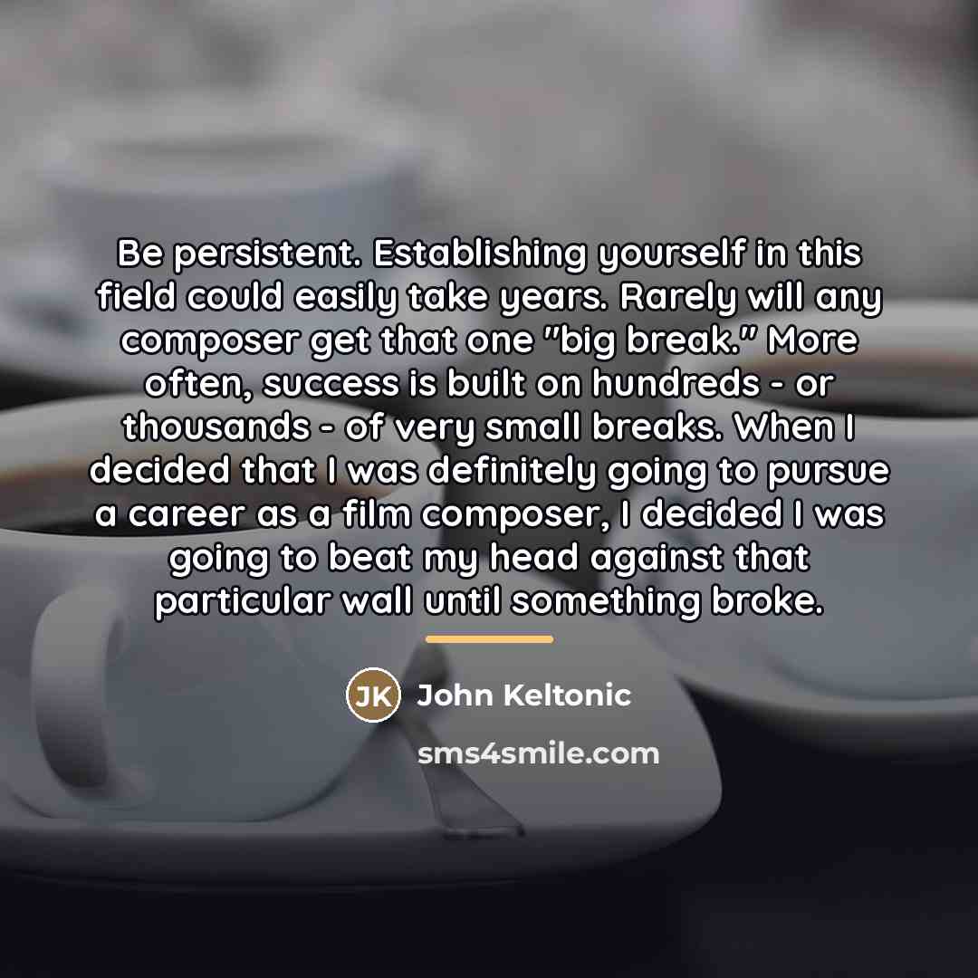 “Be persistent. Establishing yourself in this field could easily take…” quote by John Keltonic