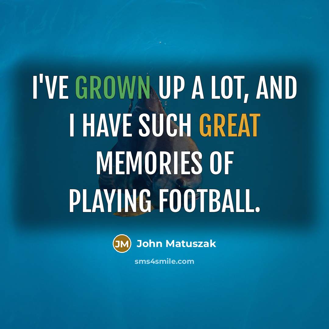 “I've grown up a lot, and I have such great…” quote by John Matuszak