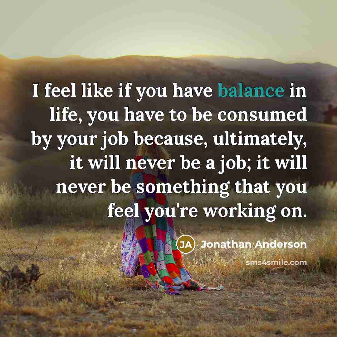 “I feel like if you have balance in life, you…” quote by Jonathan Anderson