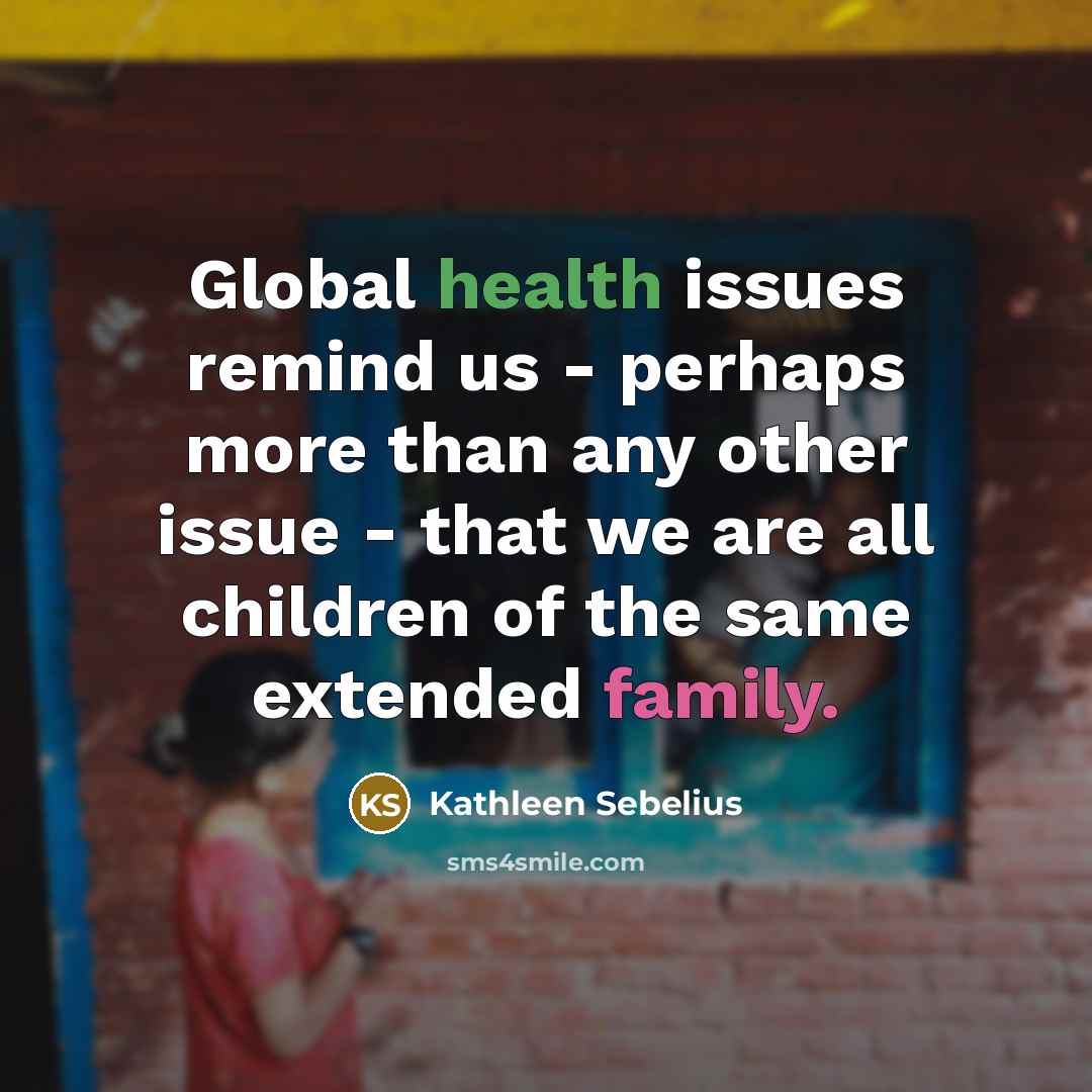 “Global health issues remind us - perhaps more than any…” quote by Kathleen Sebelius