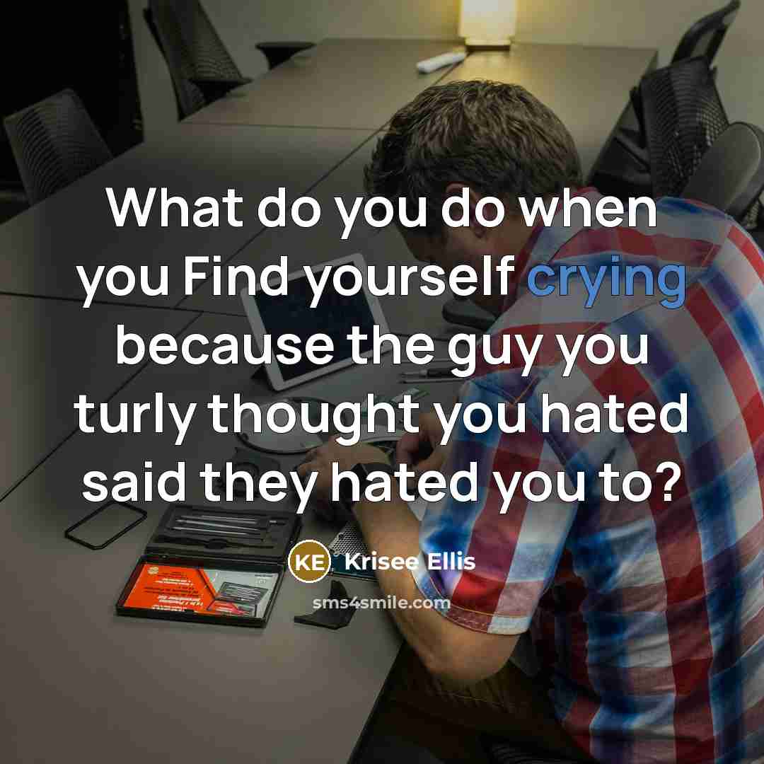 “What do you do when you Find yourself crying because…” quote by Krisee Ellis